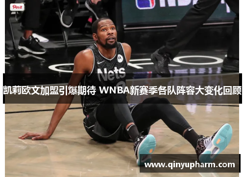 凯莉欧文加盟引爆期待 WNBA新赛季各队阵容大变化回顾