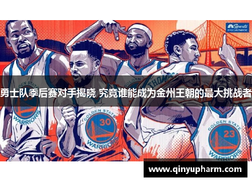 勇士队季后赛对手揭晓 究竟谁能成为金州王朝的最大挑战者